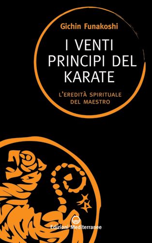 I venti principi del karate L’eredità spirituale del Maestro - Gichin Funakoshi